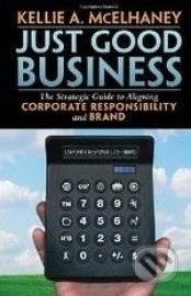 Just Good Business: The Strategic Guide to Aligning Corporate Responsibility and Brand