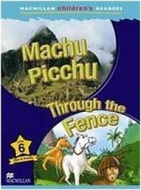 Macmillan Children´s Readers 6: Machu Picchu / Through the Fence