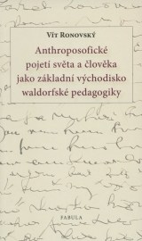 Anthroposofické pojetí světa a člověka jako základní východisko waldorfské pedagogiky