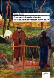 Francouzské moderní umění a česká politika v letech 1900 - 1939