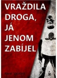 Vraždila droga, já jenom zabíjel