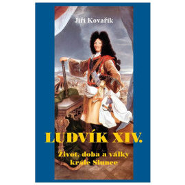 Ludvík XIV. Život, doba a války krále Slunce