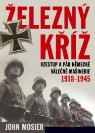 Železný kříž Vzestup a pád Německé válečné mašinerie 1918-1945