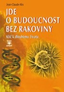 Jde o budoucnost bez rakoviny - Klíč k trvalému zdraví - cena, porovnanie