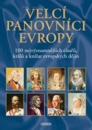 Velcí panovníci Evropy - 100 nejvýznamnějších císařů, králů a knížat evropských dějin - 2.vydání - cena, porovnanie