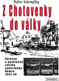 Z Chotovenky do války - Válečné a poválečné zážitky sudetského Němce 1943-46