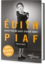 Édith Piaf - Najdi pro mě nový způsob smrti - Dosud nevyprávěný příběh