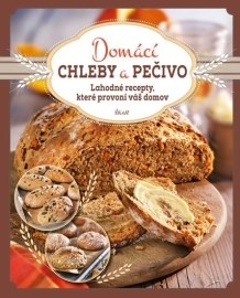 Domácí chleby a pečivo - Lahodné recepty, které provoní váš domov