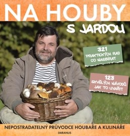 Na houby s Jardou - Nepostradatelný průvodce houbaře a kulináře