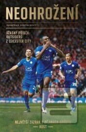 Neohrožení - Úžasný příběh outsiderů z Leicester City, největší zázrak v dějinách sportu