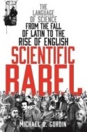 Scientific Babel: The Language of Science from the Fall of Latin to the Rise of English - cena, porovnanie