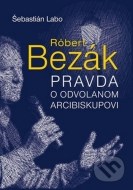 Róbert Bezák - Pravda o odvolanom arcibiskupovi - cena, porovnanie