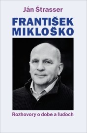 František Mikloško - Rozhovory o dobe a ľuďoch