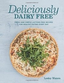 Deliciously Dairy Free: Fresh & Simple Lactose-Free Recipes for Healthy Eating Every Day