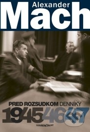 Alexander Mach Pred rozsudkom Denníky 1945 – 47