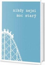 Nikdy nejsi moc starý