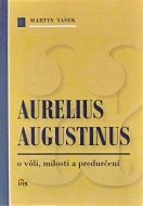 Aurelius Augustinus o vôli, milosti a predurčení - cena, porovnanie