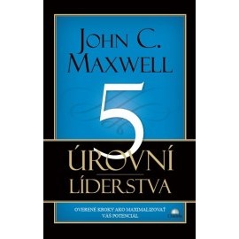 5 úrovní líderstva - overené kroky ako maximalizovať váš potenciál