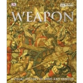 Weapon - A Visual History of Arms and Armour