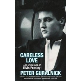 Careless Love - The Unmaking of Elvis Presley