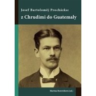 Josef Bartoloměj Procházka: z Chrudimi do Guatemaly - cena, porovnanie