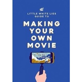 The Little White Lies Guide to Making Your Own Movie