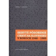 Skryté pôsobenie cirkví na Slovensku v rokoch 1948-1989 - cena, porovnanie