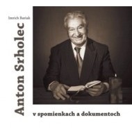 Anton Srholec v spomienkach a dokumentoch - cena, porovnanie