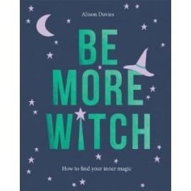 Be More Witch - How to Find Your Inner Magic