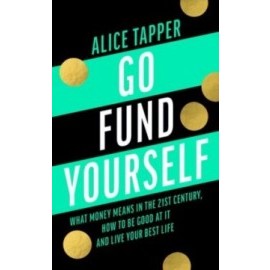 Go Fund Yourself What Money Means in the 21st Century How to be Good at it and Live Your Best Life