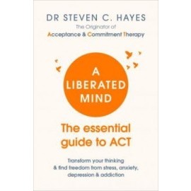 A Liberated Mind - The essential guide to ACT