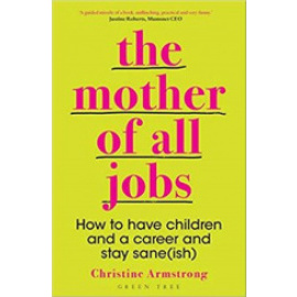 Mother of All Jobs : How to Have Children and Career