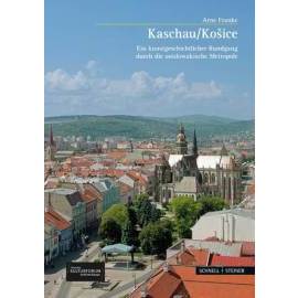 Kaschau/Košice. Ein kunstgeschichtlicher Rundgang durch die ostslowakische Metropole