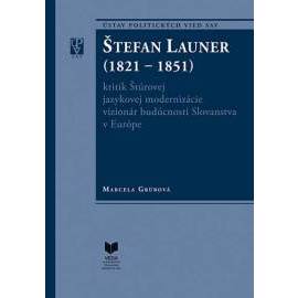 Štefan Launer (1821 - 1851) kritik Štúrovej jazykovej modernizácie vizionár budúcnosti Slovanstva v