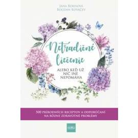Netradičné liečenie alebo keď už nič iné nepomáha - 500 prírodných receptov a odporúčaní na rôzne zdravotné problémy