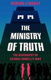 The Ministry of Truth: A Biography of George Orwells 1984