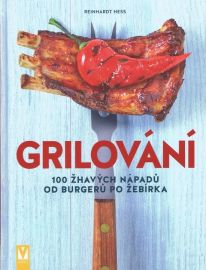 Grilování: 100 žhavých nápadů od burgerů po žebírka