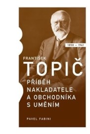 František Topič: příběh nakladatele a obchodníka s uměním