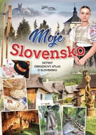 Moje Slovensko - Detský obrázkový atlas o Slovensku