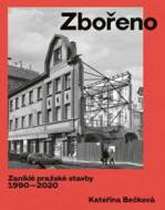 Zbořeno: Zaniklé pražské stavby 1990-2020 - cena, porovnanie