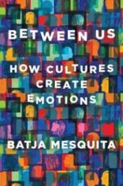 Between Us - How Cultures Create Emotions