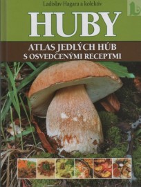 HUBY Atlas jedlých húb s osvedčenými receptmi