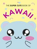 The Super Cute Book of Kawaii - cena, porovnanie