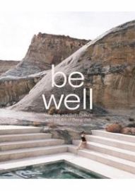 Be Well : New Spa and Bath Culture and the Art of Being Well