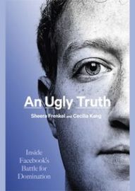 An Ugly Truth - Inside Facebook s Battle for Domination